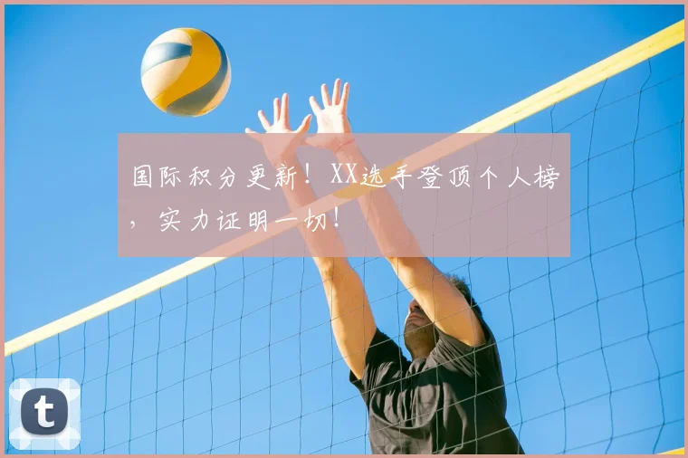 国际积分更新！XX选手登顶个人榜，实力证明一切！