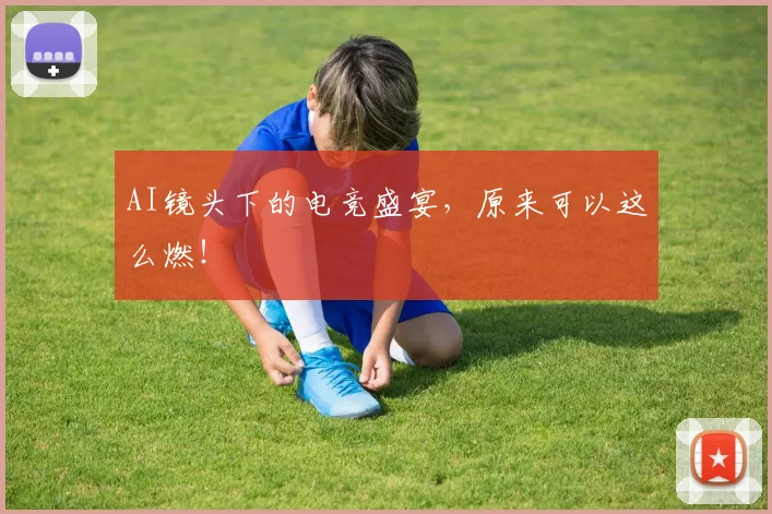 AI镜头下的电竞盛宴，原来可以这么燃！