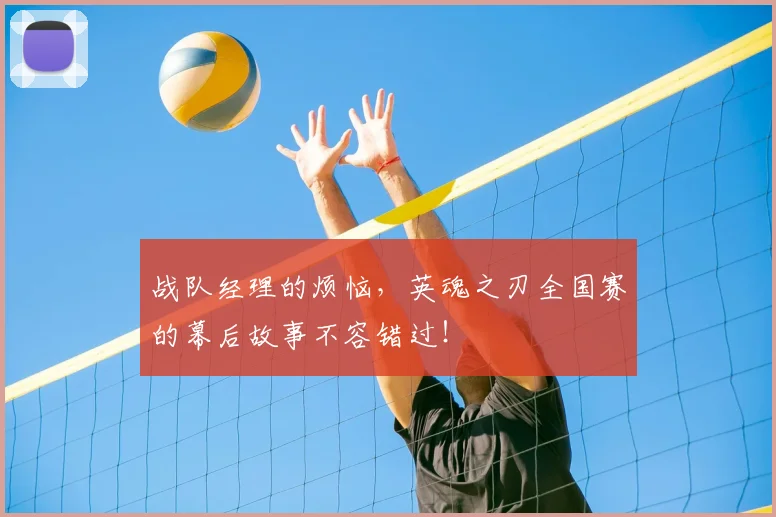 战队经理的烦恼,英魂之刃全国赛的幕后故事不容错过!